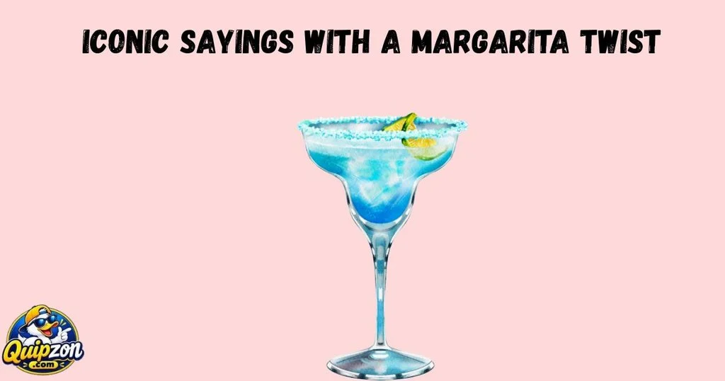 Iconic Sayings With A Margarita Twist