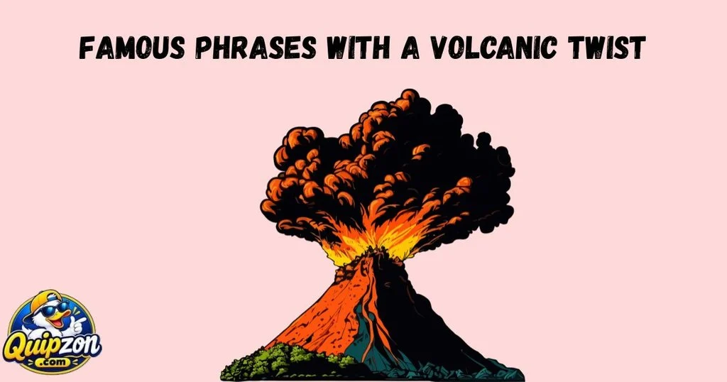 Famous Phrases With A Volcanic Twist
